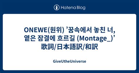 Onewe원위 꿈속에서 놓친 너 옅은 잠결에 흐르길 Montage 歌詞日本語訳和訳 Giveutheuniverse