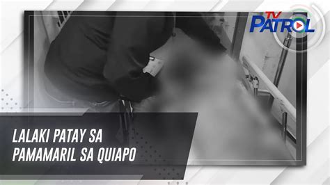 Lalaki Patay Sa Pamamaril Sa Quiapo Tv Patrol Youtube