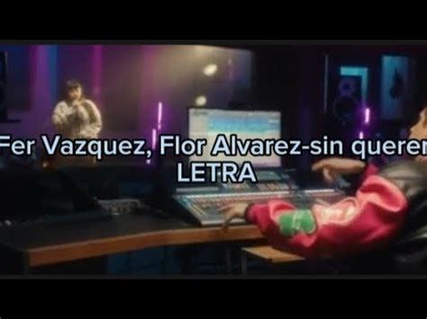 Fer Vazquez Flor Alvarez Sin Querer Letra Youtube