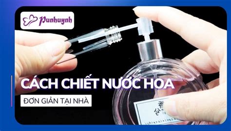 Cách Chiết Nước Hoa Sang Chai Nhỏ Chi Tiết và Đơn giản