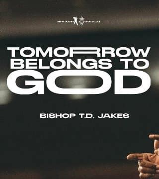 Td Jakes Tomorrow Belongs To God Watch Online Sermons