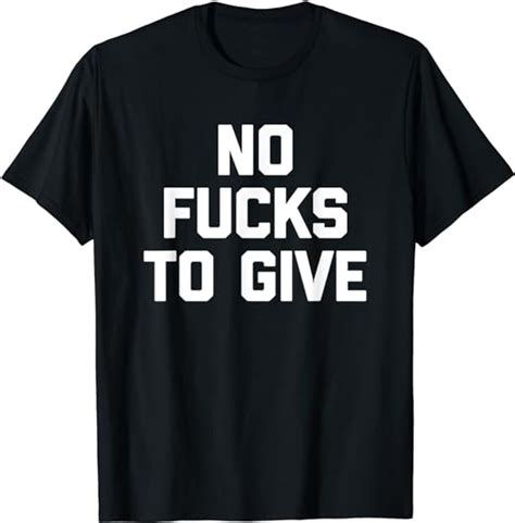 No Fucks To Give T Shirt Funny Saying Sarcastic Novelty Cool T Shirt