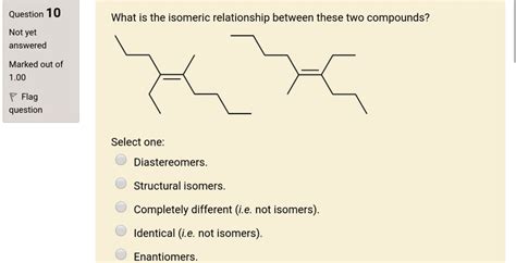 Solved Question 10 What Is The Isomeric Relationship Between These Two Compounds Not Yet