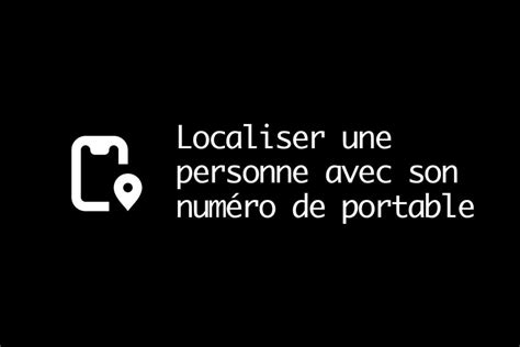 Comment localiser une personne avec son numéro de portable gratuitement