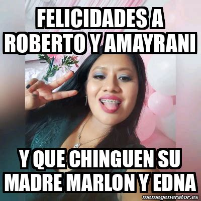 Meme Personalizado Felicidades A Roberto Y Amayrani Y Que Chinguen Su