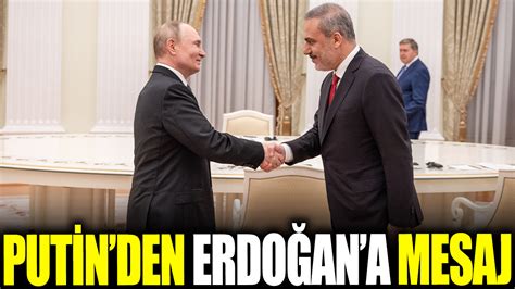 Hakan Fidan la görüşen Putin den Erdoğan a mesaj