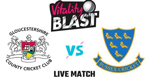 Gloucestershire Vs Sussex Live Match Today Vitality T20 Blast 2023