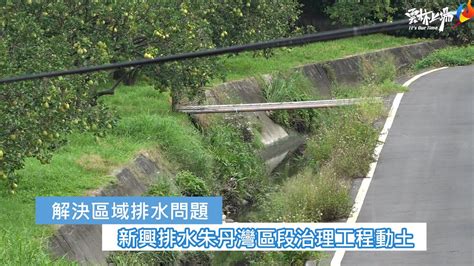 解決區域排水問題 新興排水朱丹灣區段治理工程動土 Youtube