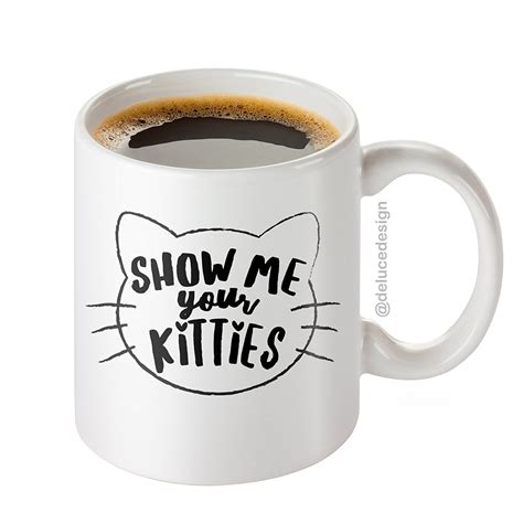 Show Me Your Kitties Coffee Mug Funny Cat Mug Novelty Mug T Idea For Cat Lover 11oz