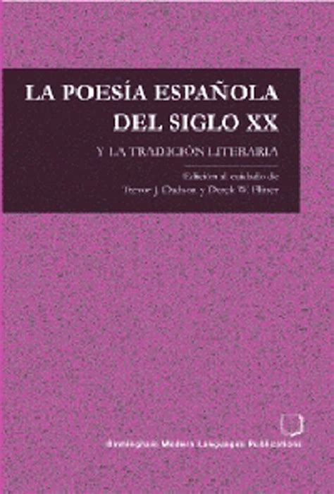 La Poesia Espanola Del Siglo Xx Y La Tradicion Literaria T J Dadson