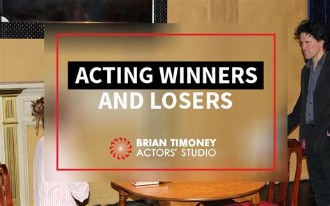 Separating Acting Winners And Losers Brian Timoney Actors Studio