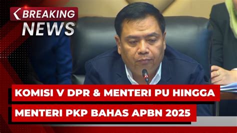 Breaking News Komisi V Dpr Raker Dengan Menteri Pu Hingga Menteri