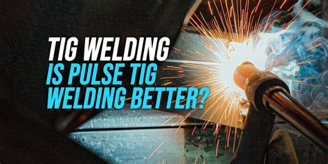 Is Pulse TIG Welding Better We Explain WeldingWatch