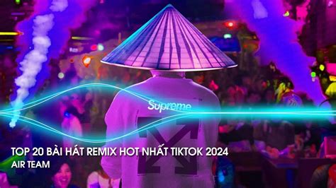 Nhạc Trend Tiktok Remix 2024 Top 20 Bài Hát Hot Trend Tiktok Bxh Nhạc Trẻ Remix Mới Nhất