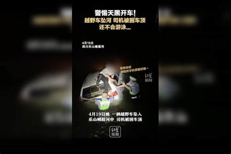 警惕天黑开车！越野车坠河 司机被困车顶 还不会游泳