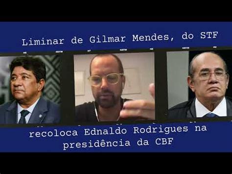 Liminar De Gilmar Mendes Do Stf Recoloca Ednaldo Rodrigues Na