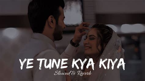 Ye Tune Kya Kiya Slowed And Reverb Javed Bashir Lover موسیقی Youtube