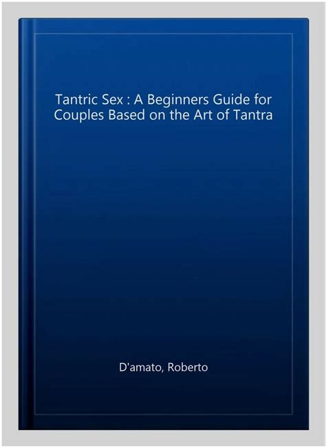 Tantric Sex A Beginners Guide For Couples Based On The Art Of Tantra