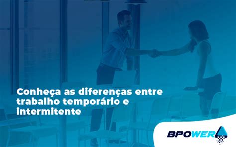 Conhe A As Diferen As Entre Trabalho Tempor Rio E Intermitente