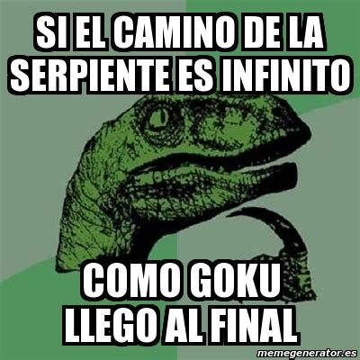 Meme Filosoraptor Si El Camino De La Serpiente Es Infinito Como Goku