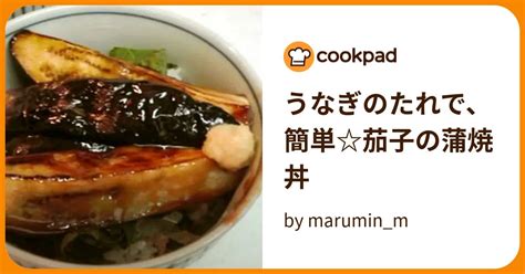 うなぎのたれで、簡単茄子の蒲焼丼 By Maruminm 【クックパッド】 簡単おいしいみんなのレシピが396万品