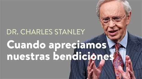 Cuando Apreciamos Nuestras Bendiciones Dr Charles Stanley Biblia