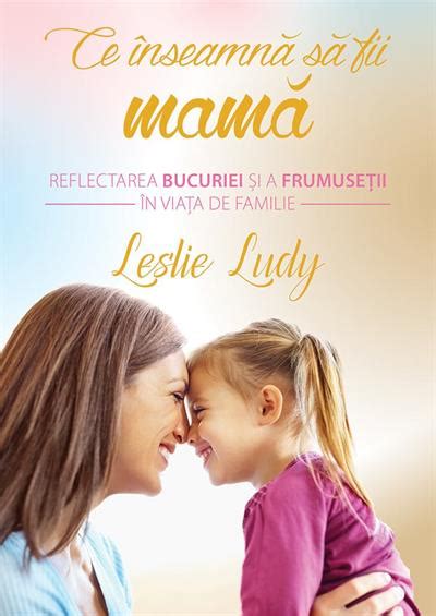 Ce Inseamna Sa Fii Mama Reflectarea Bucuriei Si A Frumusetii In Viata