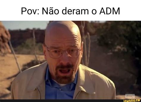 Pov N O Deram O Adm Ifunny Brazil