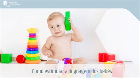 Como Estimular A Linguagem Dos Beb S Pediatria Descomplicada