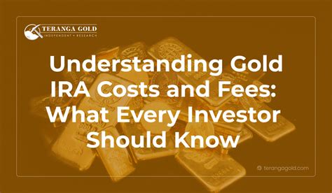 Understanding Gold Ira Costs And Fees What Every Investor Should Know Teranga Gold