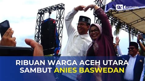 Di Aceh Anies Baswedan Disambut Lantunan Salawat Youtube