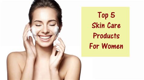 Top 5 Skin Care Products For Women - Dot Com Women