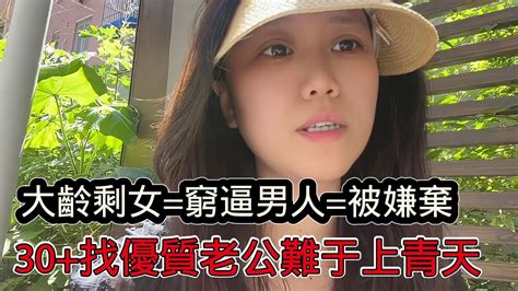 優質大齡剩女約等於窮逼男人，想找一個優秀老公簡直難於上青天，女人千萬不要錯過自己的黃金年齡 Youtube