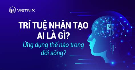 Tìm hiểu công nghệ trí tuệ nhân tạo ai là gì được sử dụng phổ biến