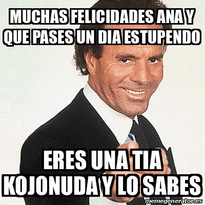 Meme Julio Iglesias Muchas Felicidades Ana Y Que Pases Un Dia