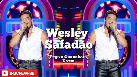 Letra De Wesley Safadão Pega O Guanabara - Pega o Guanabara e Vem - Wesley Safadão - YouTube
