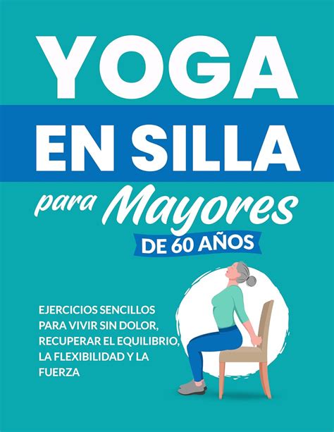 Yoga En Silla Para Mayores De 60 Años Ejercicios Sencillos Para Vivir