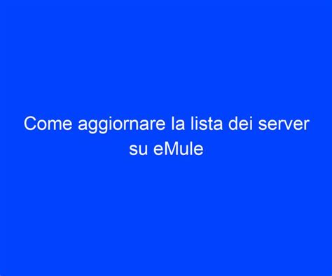 Come Aggiornare La Lista Dei Server Su EMule Riccardo De Bernardinis