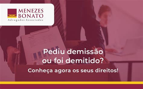 Pediu Demiss O Ou Foi Demitido Conhe A Agora Os Seus Direitos