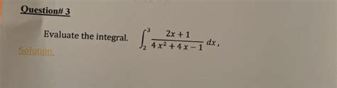 Solved Question 3 3 Evaluate The Integral ſ 2x 1 4x2