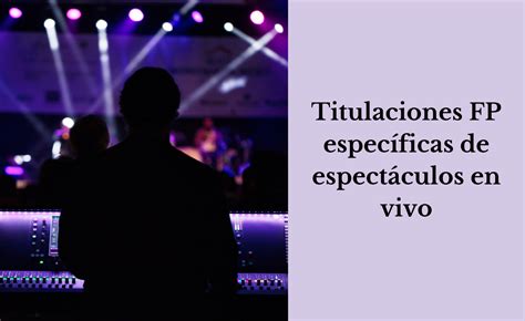 Titulaciones FP específicas de espectáculos en vivo Faeteda