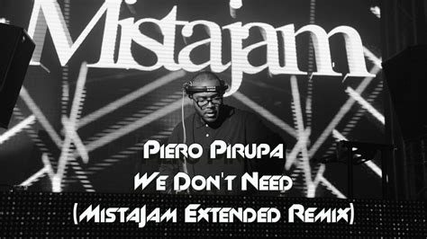 Piero Pirupa We Don T Need Mistajam Extended Remix Youtube