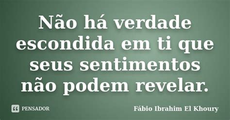 Não Há Verdade Escondida Em Ti Que Fabio Ibrahim El Khoury Pensador