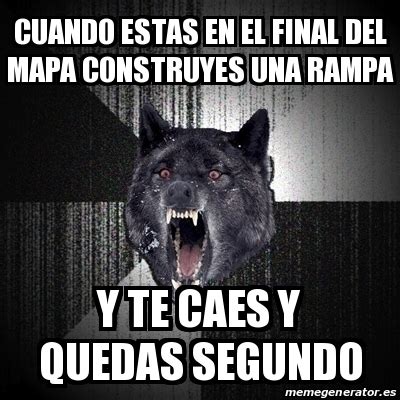 Meme Insanity Wolf CUANDO ESTAS EN EL FINAL DEL MAPA CONSTRUYES UNA