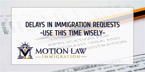 Delays In Immigration Requests Use This Time Wisely Motion Law