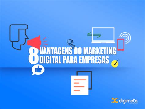 8 Vantagens Do Marketing Digital Para Empresas ☑️ Agência Digimeta