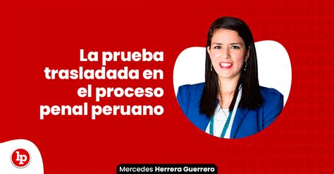 La Prueba Trasladada En El Proceso Penal Peruano Lp