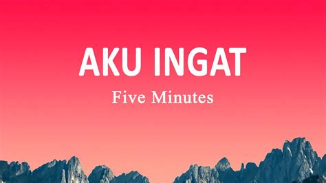 Five Minutes Aku Ingat Lirik Lagu Youtube