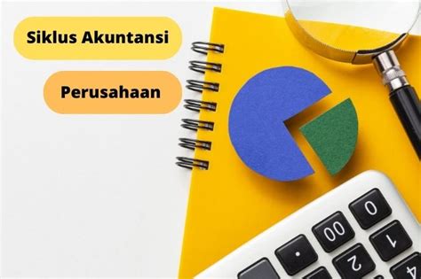 Tahapan Siklus Akuntansi Perusahaan Manufaktur Bisnis