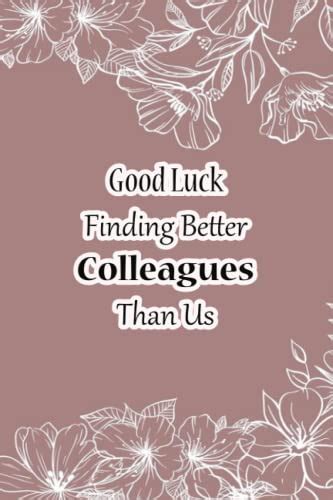 Good Luck Finding Better Colleagues Than Us Funny Gag T Notebook Journal For Co Workers 106